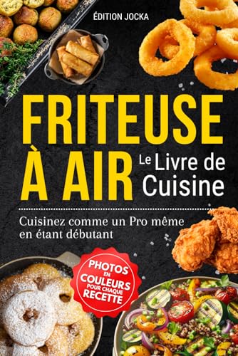 Friteuse à Air Livre de Cuisine: Cuisinez comme un pro même en étant débutant et transformez votre cuisine avec des recettes faciles et saines grâce à la friteuse à air chaud
