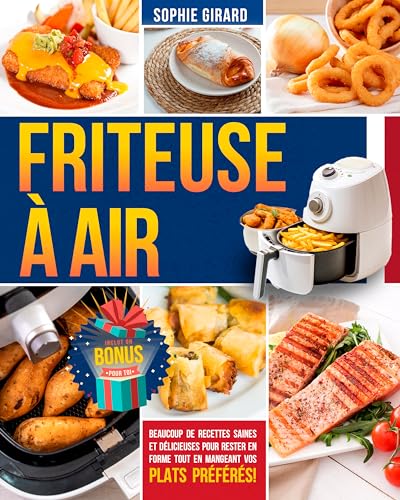 Friteuse à Air: Beaucoup de recettes saines et délicieuses pour rester en forme tout en mangeant vos plats préférés !