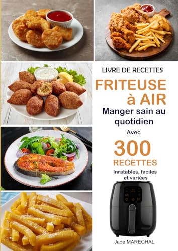 Livre de recettes Friteuse à air: Manger sain au quotidien avec 300 Recettes inratables, faciles et variées